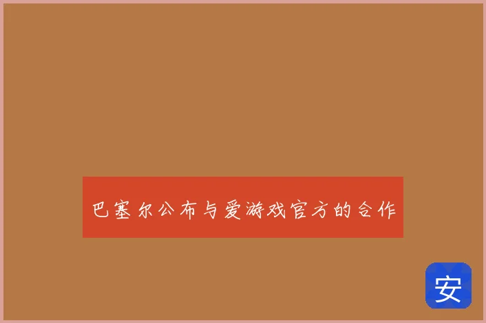 巴塞尔公布与爱游戏官方的合作